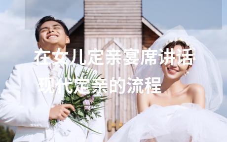 在女儿定亲宴席讲话 现代定亲的流程
