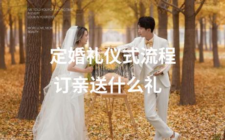 定婚礼仪式流程 订亲送什么礼