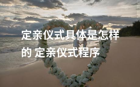 定亲仪式具体是怎样的 定亲仪式程序