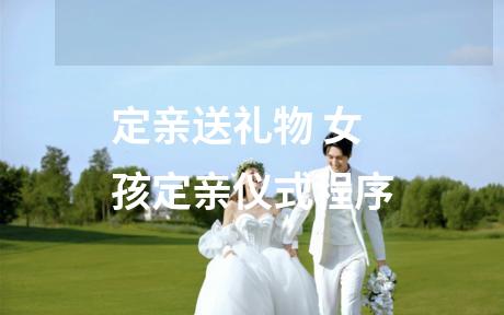 定亲送礼物 女孩定亲仪式程序