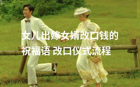 女儿出嫁女婿改口钱的祝福语 改口仪式流程