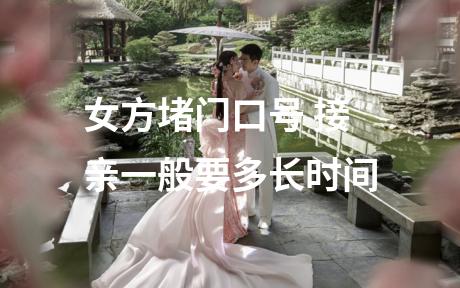 女方堵门口号 接亲一般要多长时间