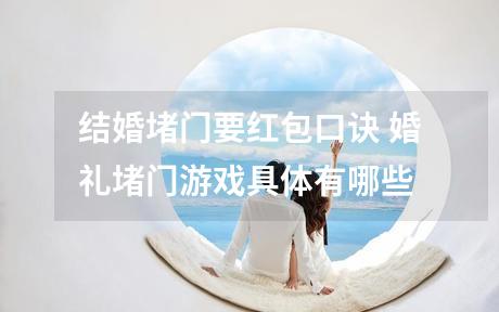 结婚堵门要红包口诀 婚礼堵门游戏具体有哪些
