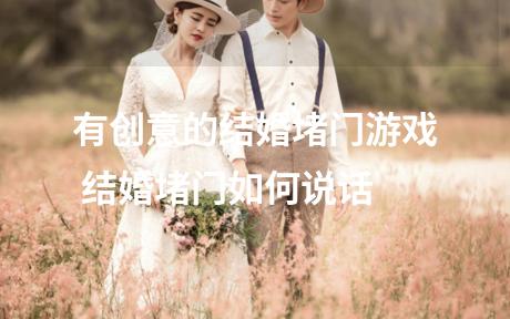 有创意的结婚堵门游戏 结婚堵门如何说话