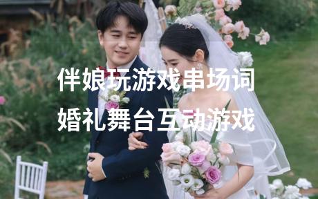 伴娘玩游戏串场词 婚礼舞台互动游戏