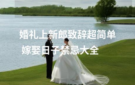 婚礼上新郎致辞超简单 嫁娶日子禁忌大全