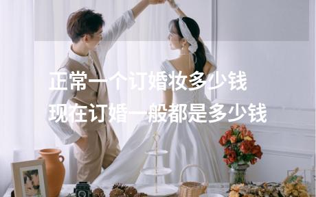 正常一个订婚妆多少钱 现在订婚一般都是多少钱