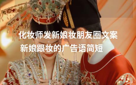 化妆师发新娘妆朋友圈文案 新娘跟妆的广告语简短