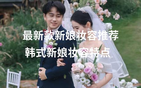 最新款新娘妆容推荐 韩式新娘妆容特点