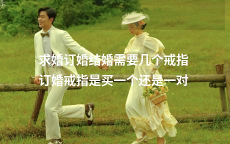 求婚订婚结婚需要几个戒指 订婚戒指是买一个还是一对