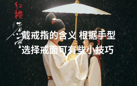 戴戒指的含义 根据手型选择戒面可有些小技巧