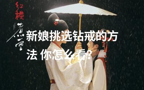 新娘挑选钻戒的方法 你怎么看？