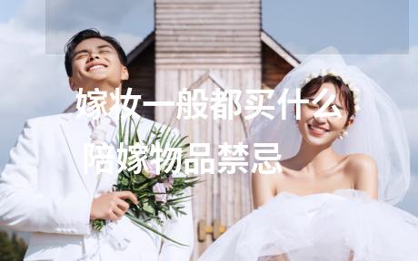 嫁妆一般都买什么 陪嫁物品禁忌