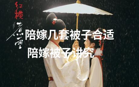 陪嫁几套被子合适 陪嫁被子讲究
