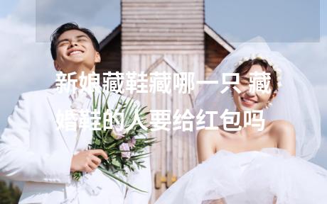 新娘藏鞋藏哪一只 藏婚鞋的人要给红包吗