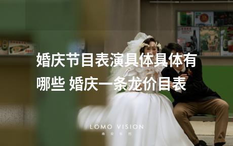 婚庆节目表演具体具体有哪些 婚庆一条龙价目表