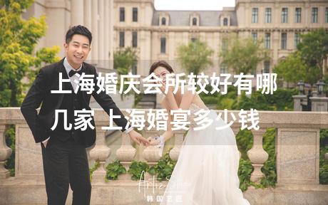 上海婚庆会所较好有哪几家 上海婚宴多少钱