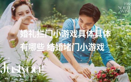 婚礼拦门小游戏具体具体有哪些 结婚堵门小游戏