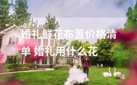 婚礼鲜花布置价格清单 婚礼用什么花