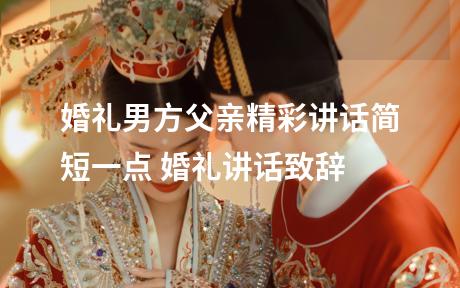 婚礼男方父亲精彩讲话简短一点 婚礼讲话致辞