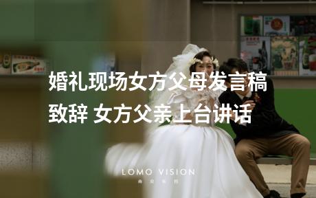 婚礼现场女方父母发言稿致辞 女方父亲上台讲话