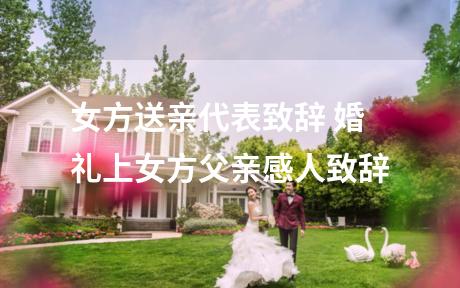 女方送亲代表致辞 婚礼上女方父亲感人致辞