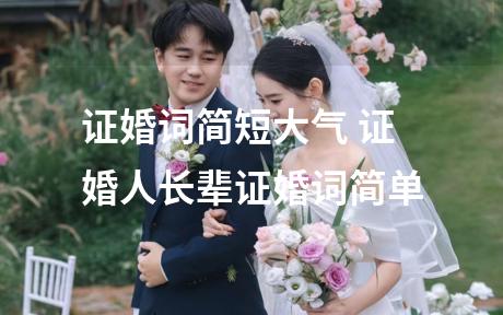 证婚词简短大气 证婚人长辈证婚词简单