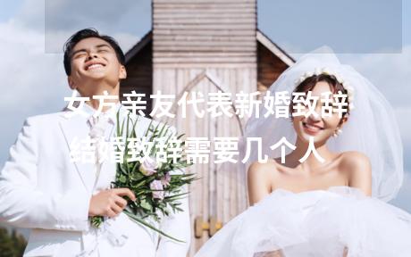 女方亲友代表新婚致辞 结婚致辞需要几个人