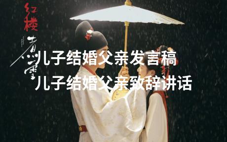 儿子结婚父亲发言稿 儿子结婚父亲致辞讲话