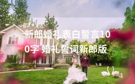 新郎婚礼表白誓言100字 婚礼誓词新郎版