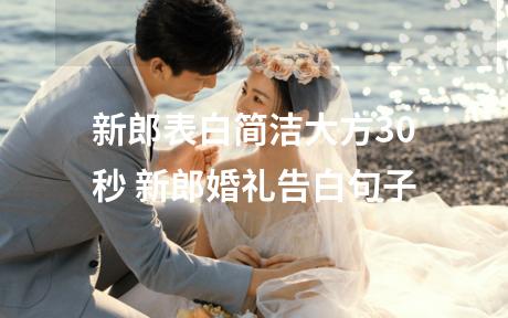 新郎表白简洁大方30秒 新郎婚礼告白句子