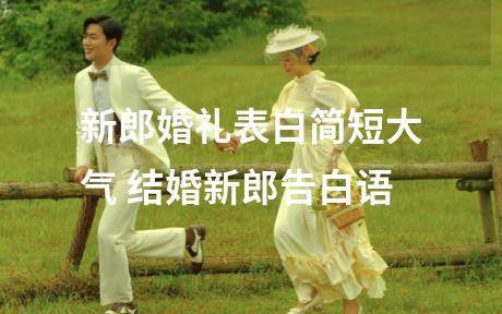 新郎婚礼表白简短大气 结婚新郎告白语