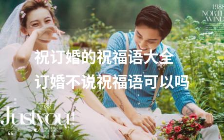 祝订婚的祝福语大全 订婚不说祝福语可以吗