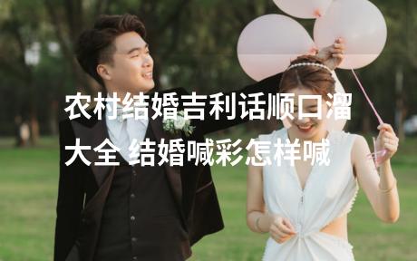 农村结婚吉利话顺口溜大全 结婚喊彩怎样喊