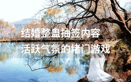 结婚整蛊抽签内容 活跃气氛的堵门游戏