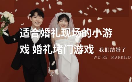 适合婚礼现场的小游戏 婚礼堵门游戏