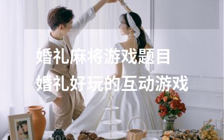婚礼麻将游戏题目 婚礼好玩的互动游戏