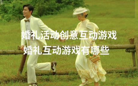 婚礼活动创意互动游戏 婚礼互动游戏有哪些