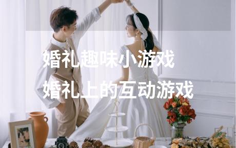 婚礼趣味小游戏 婚礼上的互动游戏