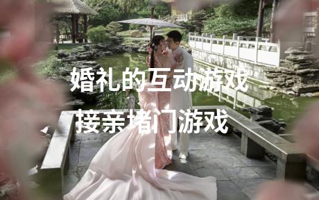 婚礼的互动游戏 接亲堵门游戏