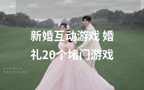 新婚互动游戏 婚礼20个堵门游戏
