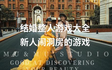 结婚整人游戏大全 新人闹洞房的游戏