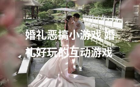 婚礼恶搞小游戏 婚礼好玩的互动游戏