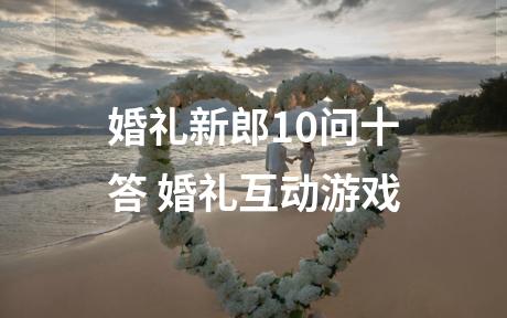 婚礼新郎10问十答 婚礼互动游戏