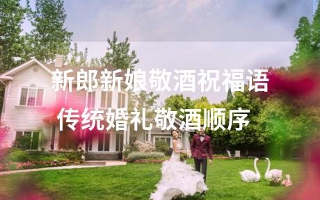 新郎新娘敬酒祝福语 传统婚礼敬酒顺序