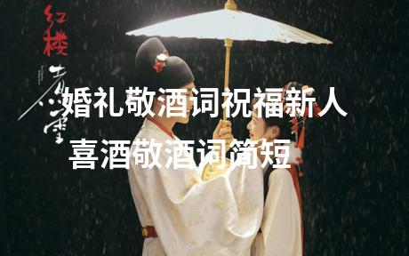 婚礼敬酒词祝福新人 喜酒敬酒词简短