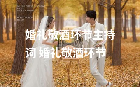 婚礼敬酒环节主持词 婚礼敬酒环节