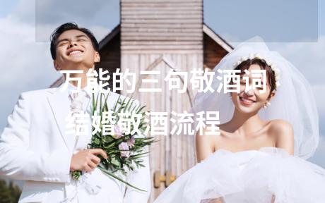 万能的三句敬酒词 结婚敬酒流程