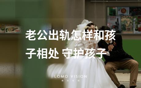 老公出轨怎样和孩子相处 守护孩子