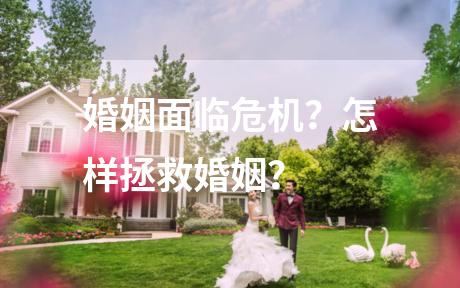 婚姻面临危机？怎样拯救婚姻？